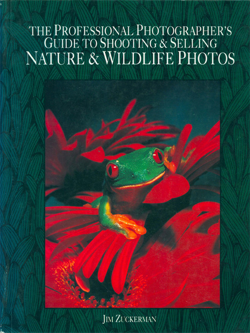 Title details for The Professional Photographer's Guide to Shooting & Selling Nature & Wildlife Photos by Jim Zuckerman - Available